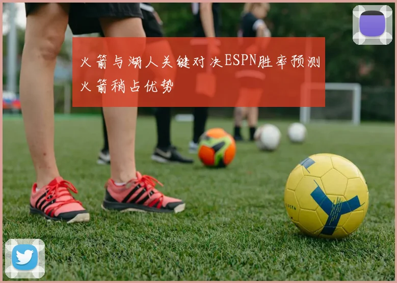 火箭与湖人关键对决ESPN胜率预测火箭稍占优势